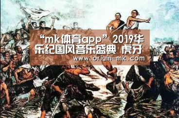 “mk体育app”2019华乐纪国风音乐盛典 虎牙直播独家开幕!(图2) mk体育下载
